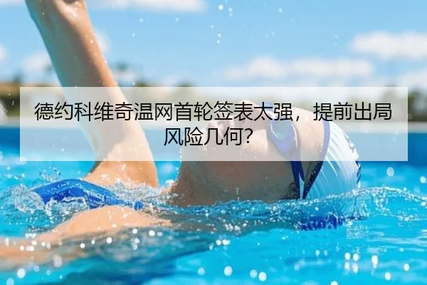 德约科维奇温网首轮签表太强，提前出局风险几何？